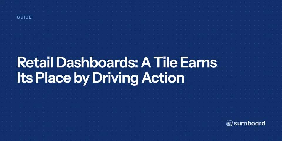 Retail Dashboards: A Tile Earns Its Place by Driving Action